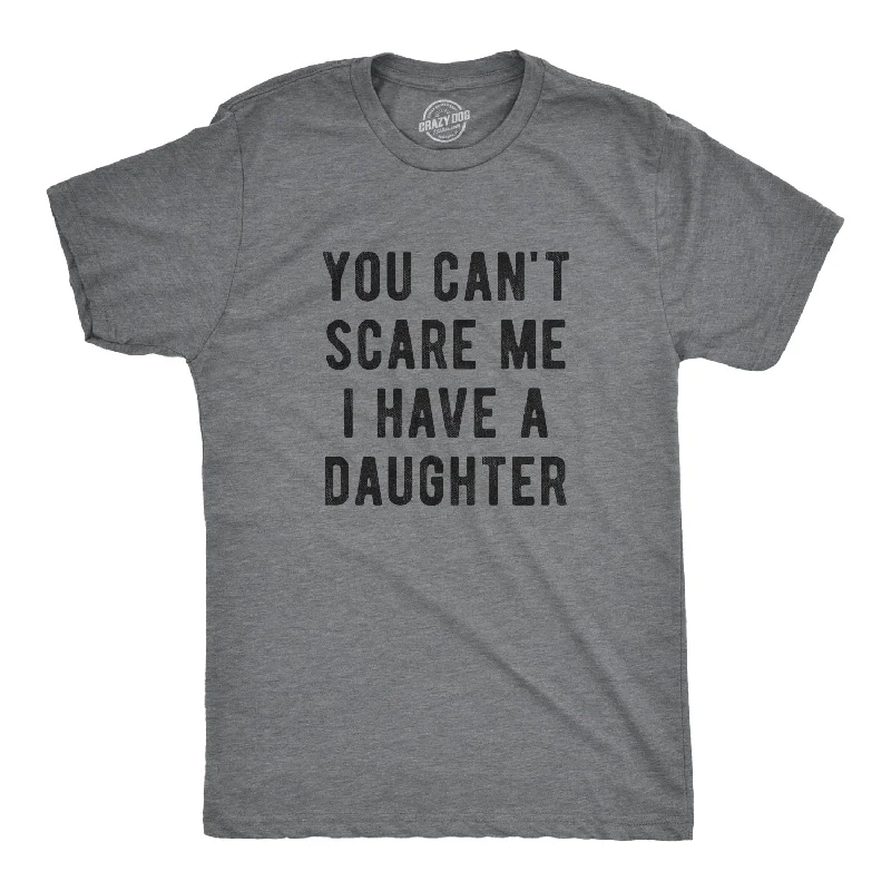 You Can't Scare Me I Have A Daughter Men's T Shirt