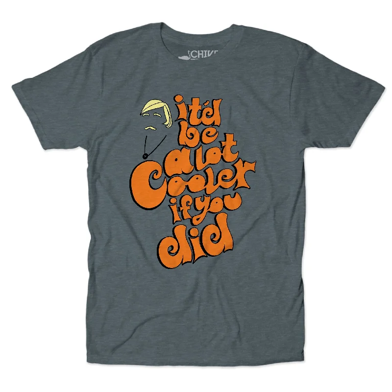 Custom T-Shirts For Social Gatherings-Be A Lot Cooler Unisex Tee