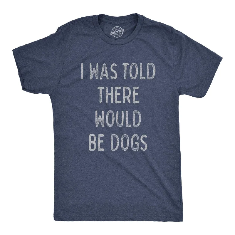 Custom T-Shirts For Special Event Sponsorship-I Was Told There Would Be Dogs Men's T Shirt