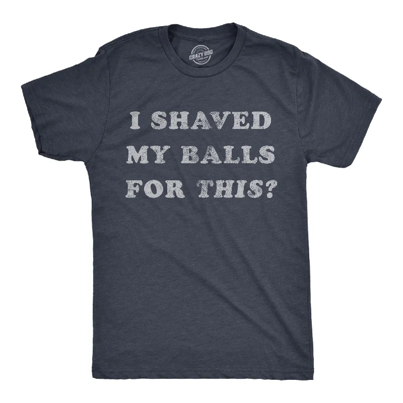 T-Shirts For League Competitions-I Shaved My Balls For This Men's T Shirt