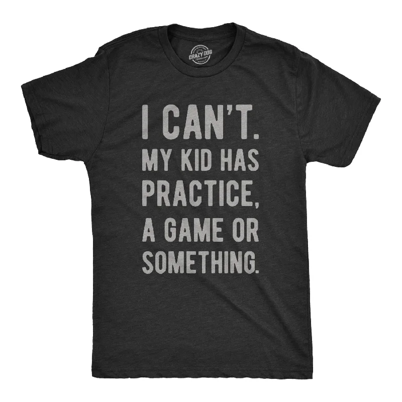 Personalized T-Shirts For Large-Scale Events-I Can't My Kid Has Practice A Game Or Something Men's T Shirt