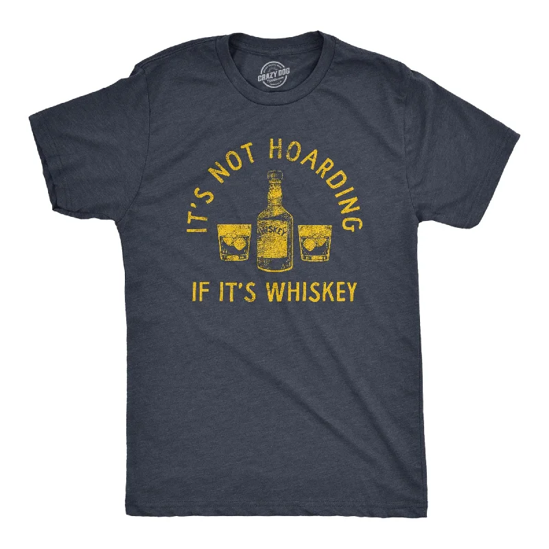 Custom T-Shirts With Logos-Its Not Hoarding If Its Whiskey Men's T Shirt