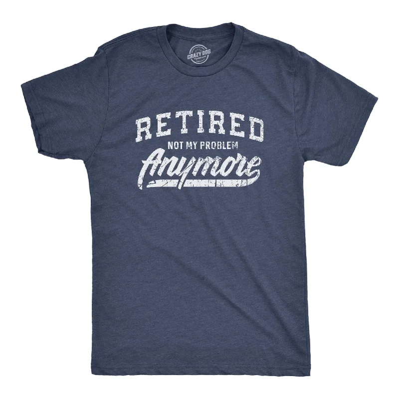 T-Shirts With Custom Designs-Retired Not My Problem Anymore Men's T Shirt